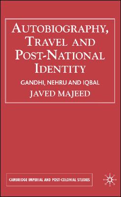 Autobiography, Travel and Postnational Identity: Gandhi, Nehru and Iqbal (Cambridge Imperial and Post-Colonial Studies) By Javed Majeed Cover Image