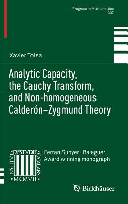 Analytic Capacity, the Cauchy Transform, and Non-Homogeneous Calderón-Zygmund Theory (Progress in Mathematics #307) Cover Image