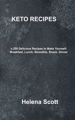Keto Recipe: n.250 Delicious Recipes to Make Yourself: Breakfast, Lunch, Smoothie, Snack, Dinner By Helena Scott Cover Image