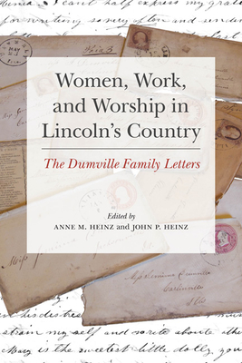 Women, Work, and Worship in Lincoln's Country: The Dumville Family Letters By Anne Heinz (Editor), John Heinz (Editor) Cover Image