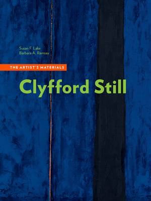 Clyfford Still: The Artist’s Materials (The Artist's Materials) By Susan F. Lake, Barbara A. Ramsay, Alan Phenix (Contributions by), Joy Mazurek (Contributions by), Sandra Still Campbell (Preface by) Cover Image