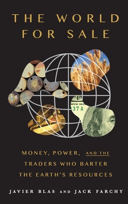 The World for Sale: Money, Power, and the Traders Who Barter the Earth's Resources By Javier Blas, Jack Farchy Cover Image