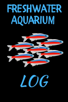 Freshwater Aquarium Log: Customized Fish Tank Maintenance Record Book. Great For Monitoring Water Parameters, Water Change Schedule, And Breedi Cover Image