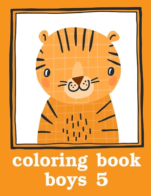 Coloring Book Boys 5: A Coloring Pages with Funny design and Adorable Animals for Kids, Children, Boys, Girls (Baby Genius #10) Cover Image