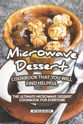 Microwave Dessert Cookbook That You Will Find Helpful: The Ultimate Microwave Dessert Cookbook for Everyone Cover Image