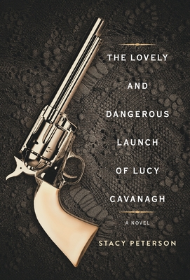 The Lovely And Dangerous Launch Of Lucy Cavanagh By Stacy Peterson Cover Image