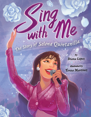 Sing with Me: The Story of Selena Quintanilla By Diana López, Teresa Martinez (Illustrator) Cover Image