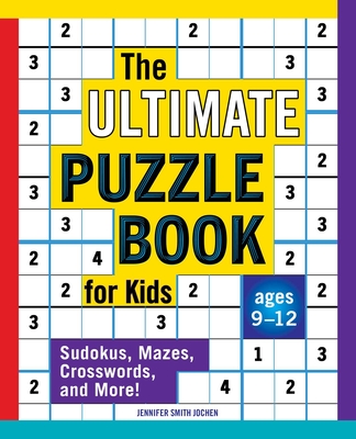 The Ultimate Puzzle Book for Kids: Sudokus, Mazes, Crosswords, and More! By Jennifer Smith Jochen Cover Image