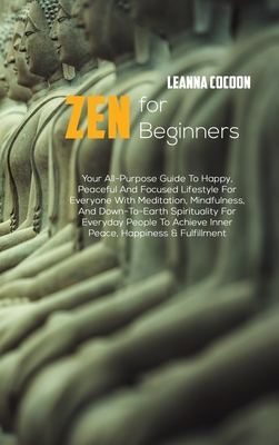 Zen For Beginners: Your All-Purpose Guide To Happy, Peaceful And Focused Lifestyle For Everyone With Meditation, Mindfulness, And Down-To Cover Image