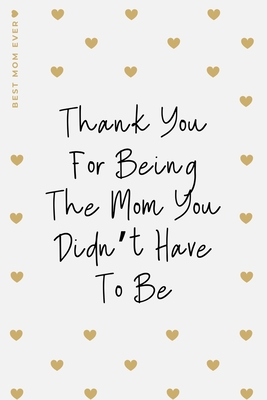 BEST MOM EVER Thank You For Being The Mom You Didn't Have To Be: Lovely Blank Lined Notebook Beautiful Gift for StepMom By Julia Lovely Journals Cover Image