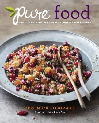 Pure Food: Eat Clean with Seasonal, Plant-Based Recipes By Veronica Bosgraaf Cover Image