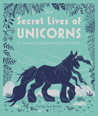 The Secret Lives of Unicorns (The Secret Lives Series #1) By Temisa Seraphini, Sophie Robin (Illustrator) Cover Image