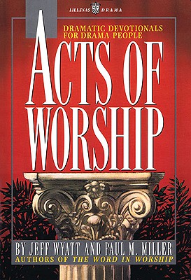Acts of Worship: Dramatic Devotionals for Drama People (Lillenas Drama Resources)