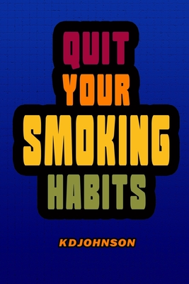 Quit Your Smoking Habits: Blank form books that helps you identify and break your smoking habits before you start to quit. By Kay D. Johnson Cover Image