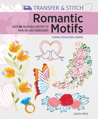 Transfer & Stitch: Romantic Motifs: Over 60 reusable motifs to iron on and embroider By Carina Envoldsen-Harris Cover Image
