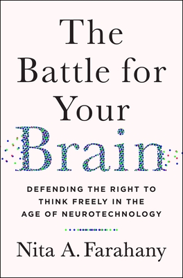 The Battle for Your Brain: Defending the Right to Think Freely in the Age of Neurotechnology By Nita A. Farahany Cover Image
