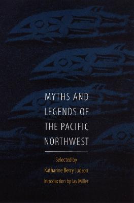 Myths and Legends of the Pacific Northwest By Katharine Berry Judson (Editor), Jay Miller (Introduction by) Cover Image