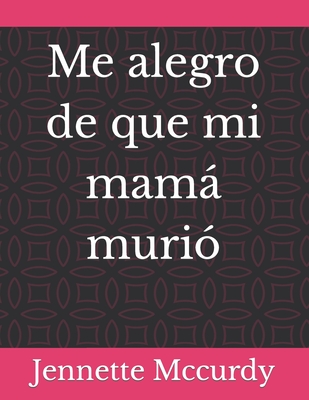 Me alegro de que mi mamá murió By Ozioma Nweke, Ozioma Nweke (Translator), Jennette McCurdy Cover Image