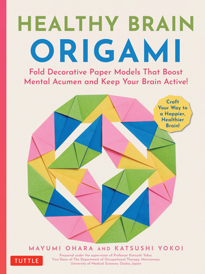 Healthy Brain Origami: Fold Decorative Paper Models That Boost Mental Acumen and Keep Your Brain Active! (Craft a Happier, Healthier Brain!) By Mayumi Ohara, Katsushi Yokoi Cover Image
