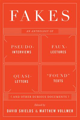 Fakes: An Anthology of Pseudo-Interviews, Faux-Lectures, Quasi-Letters, "Found" Texts, and Other Fraudulent Artifacts