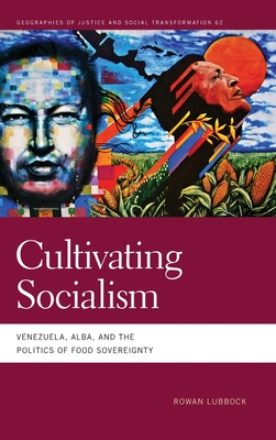 Cultivating Socialism: Venezuela, Alba, and the Politics of Food Sovereignty (Geographies of Justice and Social Transformation)