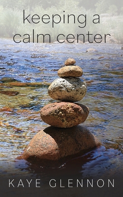 Keeping a Calm Center By Kaye Glennon Cover Image
