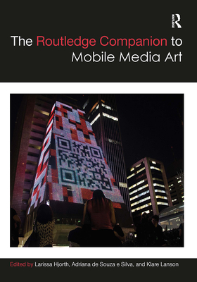 The Routledge Companion to Mobile Media Art (Routledge Media and Cultural Studies Companions) By Larissa Hjorth (Editor), Adriana de Souza E. Silva (Editor), Klare Lanson (Editor) Cover Image
