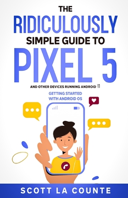 The Ridiculously Simple Guide to Pixel 5 (and Other Devices Running Android 11): Getting Started With Android OS Cover Image