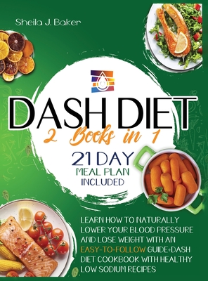 Dash Diet: 2 books in 1: Learn How to Naturally Lower Your Blood Pressure and Lose Weight with an Easy-To-Follow Guide (21-Day Me Cover Image