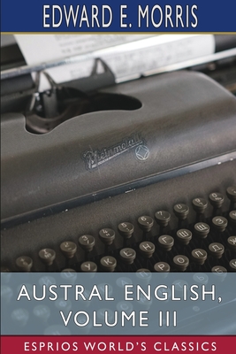 Austral English, Volume III (Esprios Classics): A Dictionary of Australasian Words, Phrases and Usages Cover Image