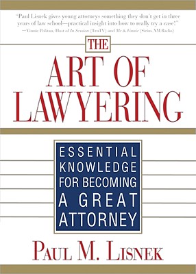 The Art of Lawyering: Essential Knowledge for Becoming a Great Attorney Cover Image