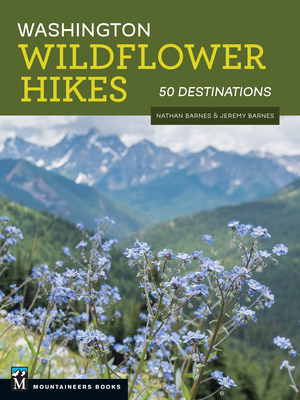 Washington Wildflower Hikes: 50 Destinations By Nathan Barnes, Jeremy Barnes Cover Image