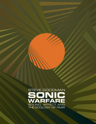 Sonic Warfare: Sound, Affect, and the Ecology of Fear (Technologies of Lived Abstraction)
