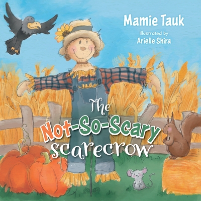 The Not-So-Scary Scarecrow By Mamie Tauk, Arielle Shira (Illustrator) Cover Image