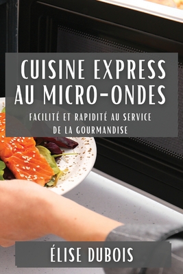 Cuisine Express au Micro-Ondes: Facilité et Rapidité au Service de la Gourmandise Cover Image