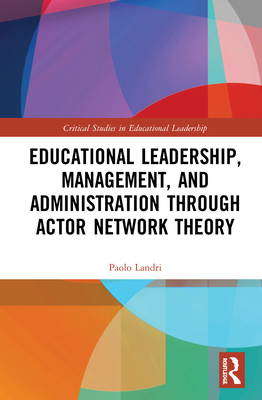 Educational Leadership, Management, and Administration through Actor-Network Theory (Critical Studies in Educational Leadership) By Paolo Landri Cover Image