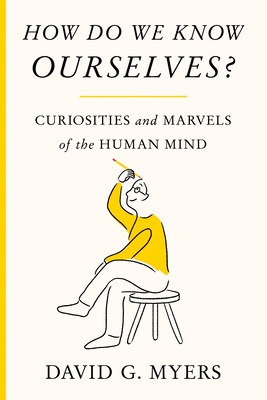 How Do We Know Ourselves?: Curiosities and Marvels of the Human Mind By David G. Myers Cover Image