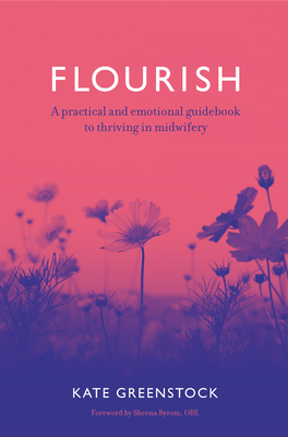 Flourish: A Practical and Emotional Guidebook to Thriving in Midwifery Cover Image