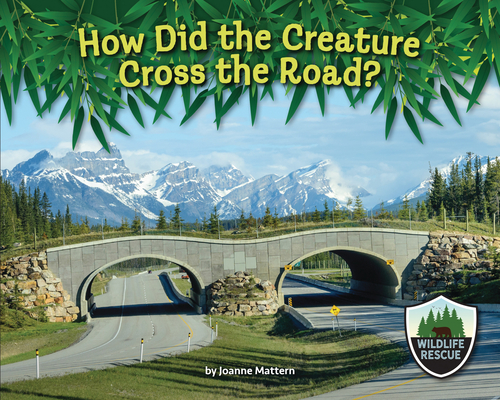 How Did the Creature Cross the Road? (Wildlife Rescue) By Joanne Mattern Cover Image