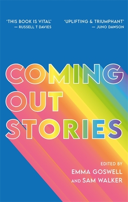 Coming Out Stories: Personal Experiences of Coming Out from Across the LGBTQ+ Spectrum By Emma Goswell (Editor), Sam Walker (Editor), Tim Sigsworth Mbe (Foreword by) Cover Image