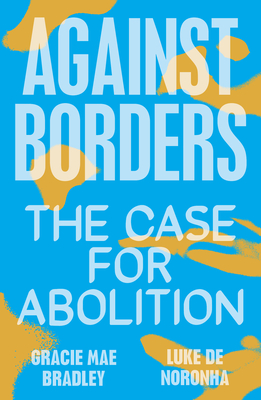 Against Borders: The Case for Abolition By Gracie Mae Bradley, Luke de Noronha Cover Image
