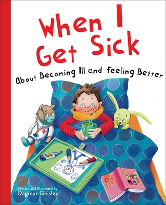 When I Get Sick: About Becoming Ill and Feeling Better (The Safe Child, Happy Parent Series) By Dagmar Geisler, Andy Jones Berasaluce (Translated by) Cover Image