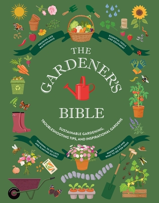 The Gardener's Bible: Sustainable Gardening, Troubleshooting Tips, and Inspirational Gardens (The Backyard Naturalist Series)