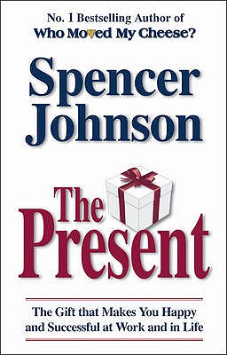The Present: The Secret to Enjoying Your Work and Life, Now!. Spencer Johnson Cover Image
