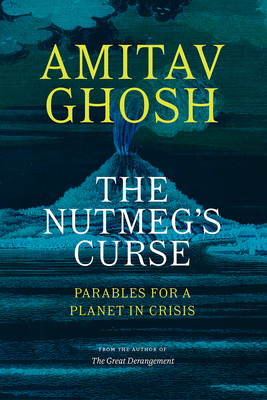 The Nutmeg's Curse: Parables for a Planet in Crisis By Amitav Ghosh Cover Image