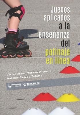 Juegos aplicados a la enseñanza del patinaje en línea By Antonio Cejudo Palomo, Víctor Jesús Moreno Alcaraz Cover Image