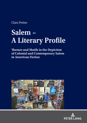 Salem - A Literary Profile: Themes and Motifs in the Depiction of Colonial and Contemporary Salem in American Fiction By Clara Petino Cover Image