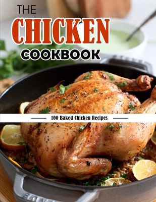 The Chicken Cookbook: 100 Baked Chicken Recipes By Jammie Lakin Cover Image