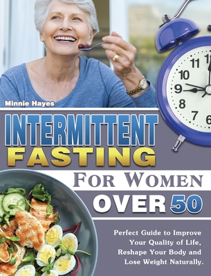 Intermittent Fasting For Women Over 50: Perfect Guide to Improve Your Quality of Life, Reshape Your Body and Lose Weight Naturally. Cover Image