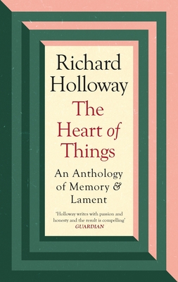 The Heart of Things: An Anthology of Memory and Lament By Richard Holloway Cover Image